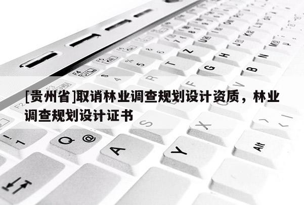 [貴州省]取誚林業(yè)調(diào)查規(guī)劃設(shè)計資質(zhì)，林業(yè)調(diào)查規(guī)劃設(shè)計證書
