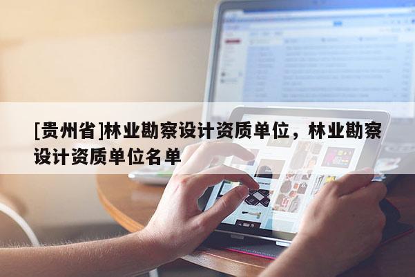 [貴州省]林業勘察設計資質單位，林業勘察設計資質單位名單