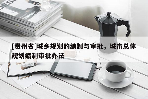 [貴州省]城鄉(xiāng)規(guī)劃的編制與審批，城市總體規(guī)劃編制審批辦法