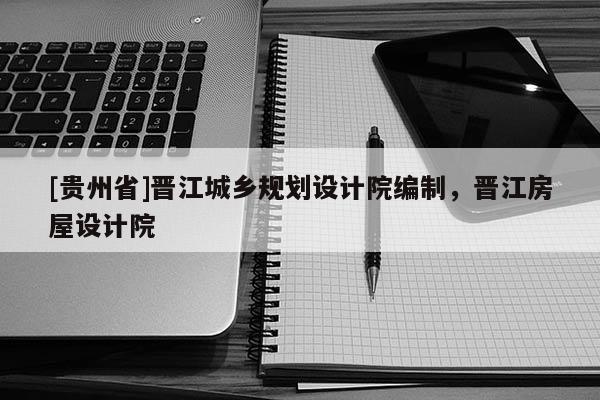 [貴州省]晉江城鄉規劃設計院編制，晉江房屋設計院