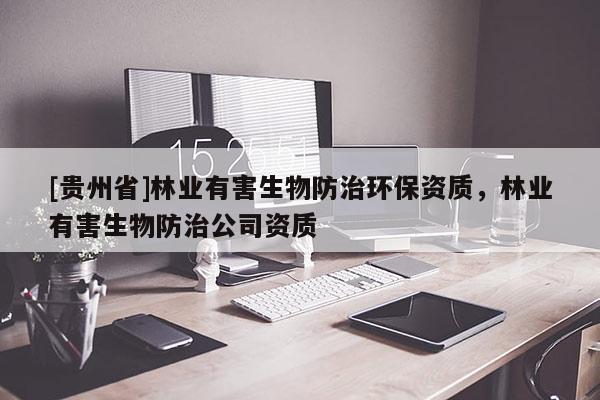 [貴州省]林業有害生物防治環保資質，林業有害生物防治公司資質