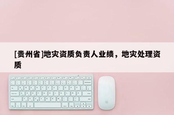 [貴州省]地災資質負責人業績，地災處理資質