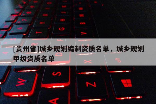 [貴州省]城鄉規劃編制資質名單，城鄉規劃甲級資質名單