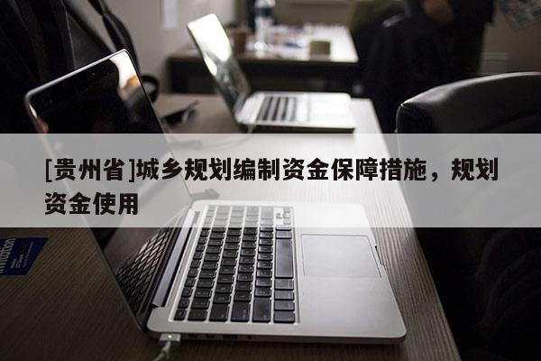 [貴州省]城鄉規劃編制資金保障措施，規劃資金使用