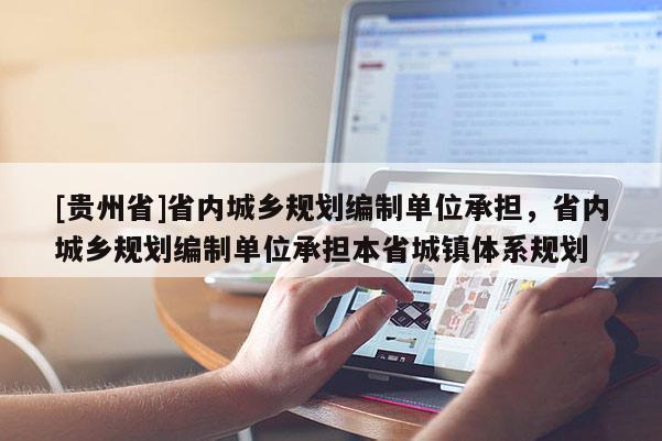 [貴州省]省內城鄉規劃編制單位承擔，省內城鄉規劃編制單位承擔本省城鎮體系規劃