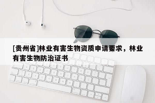 [貴州省]林業有害生物資質申請要求，林業有害生物防治證書