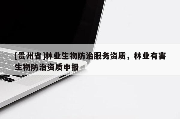 [貴州省]林業生物防治服務資質，林業有害生物防治資質申報