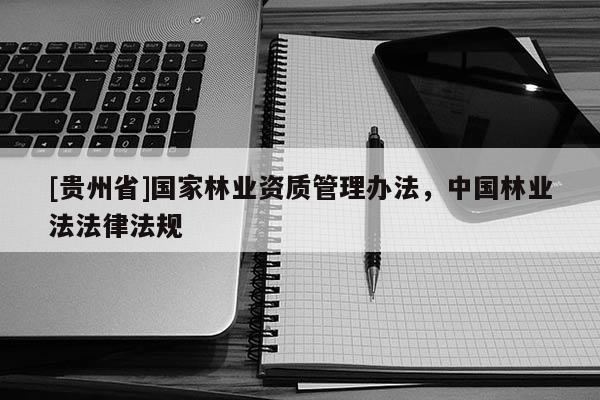 [貴州省]國家林業資質管理辦法，中國林業法法律法規
