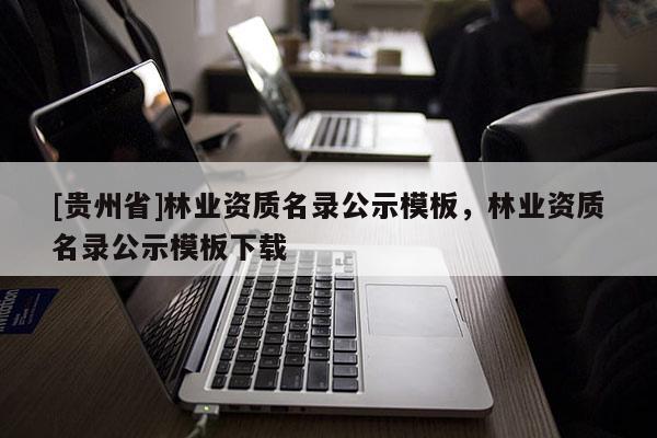 [貴州省]林業資質名錄公示模板，林業資質名錄公示模板下載