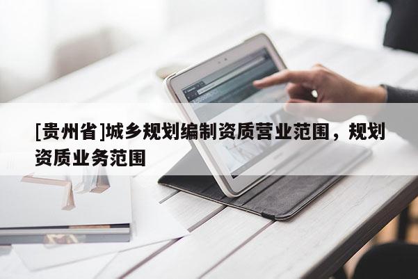 [貴州省]城鄉規劃編制資質營業范圍，規劃資質業務范圍