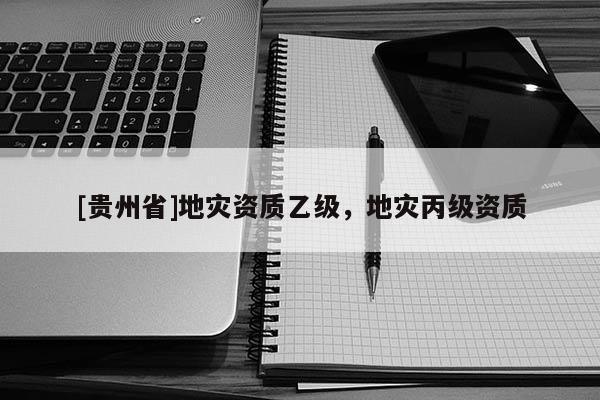 [貴州省]地災資質乙級，地災丙級資質