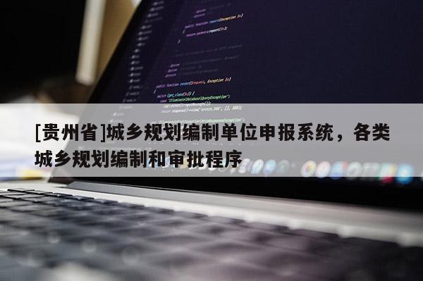 [貴州省]城鄉(xiāng)規(guī)劃編制單位申報系統(tǒng)，各類城鄉(xiāng)規(guī)劃編制和審批程序