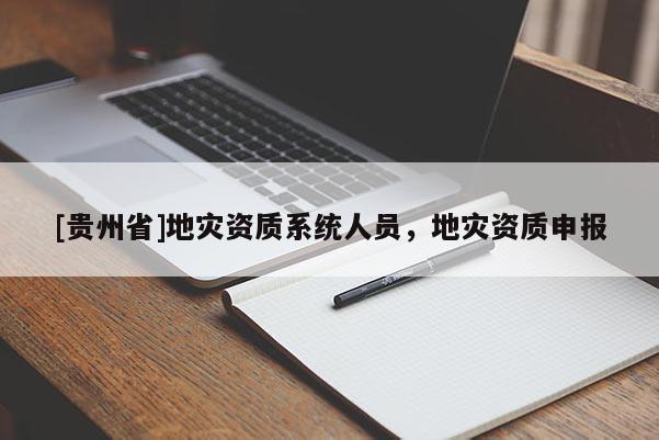 [貴州省]地災資質系統人員，地災資質申報