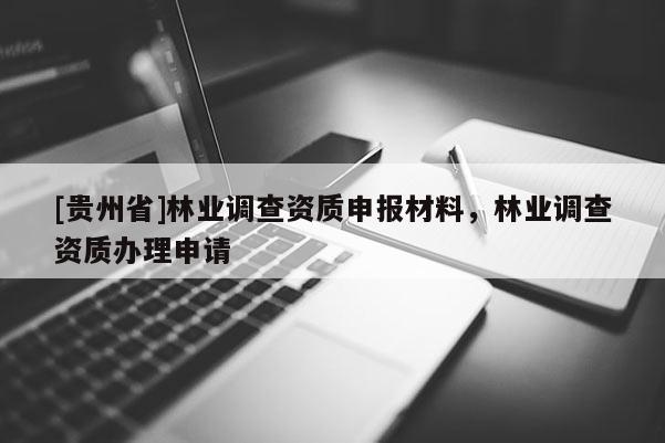 [貴州省]林業調查資質申報材料，林業調查資質辦理申請
