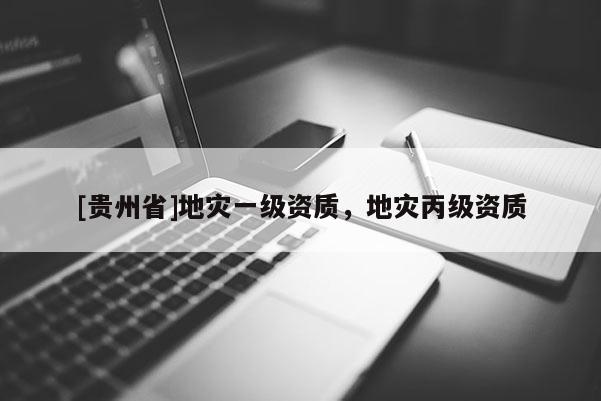 [貴州省]地災一級資質，地災丙級資質