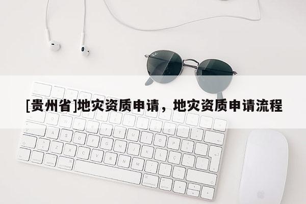 [貴州省]地災資質申請，地災資質申請流程