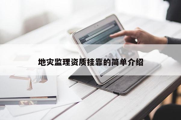 地災監(jiān)理資質(zhì)掛靠的簡單介紹