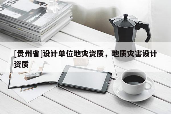 [貴州省]設計單位地災資質，地質災害設計資質