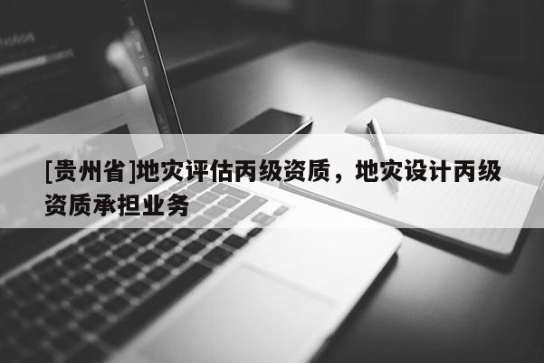 [貴州省]地災評估丙級資質，地災設計丙級資質承擔業務