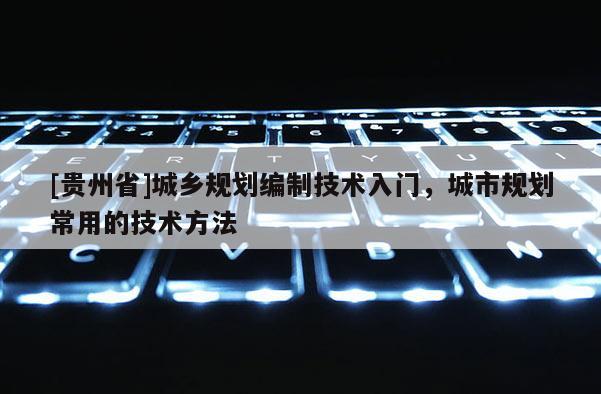 [貴州省]城鄉規劃編制技術入門，城市規劃常用的技術方法