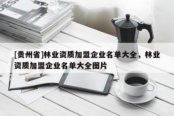 [貴州省]林業資質加盟企業名單大全，林業資質加盟企業名單大全圖片