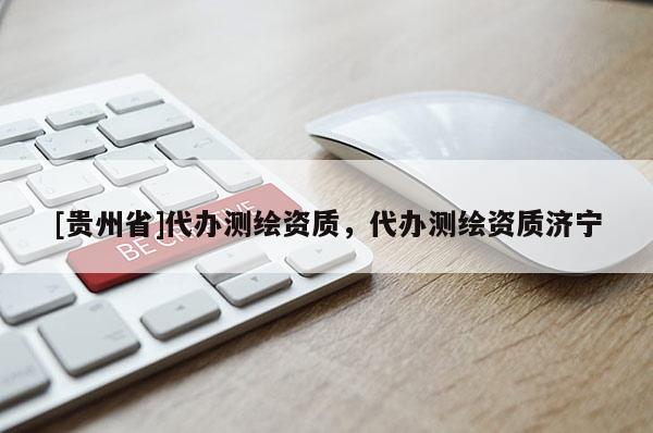 [貴州省]代辦測繪資質，代辦測繪資質濟寧