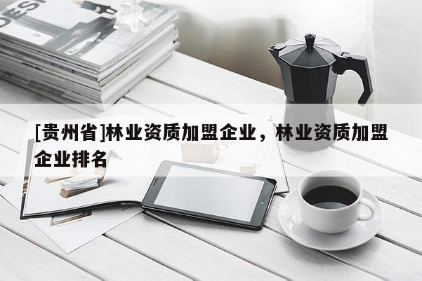 [貴州省]林業資質加盟企業，林業資質加盟企業排名