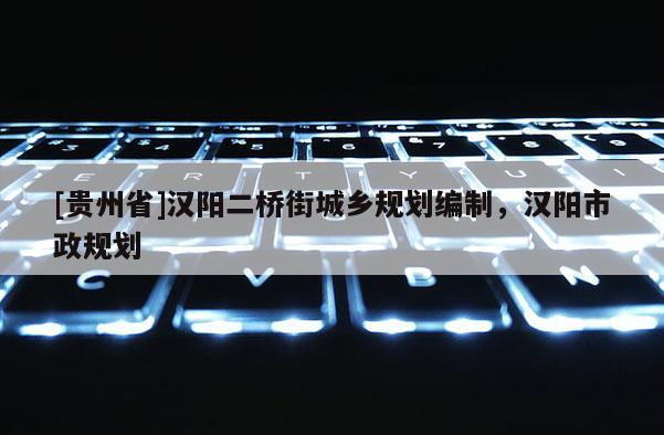 [貴州省]漢陽二橋街城鄉規劃編制，漢陽市政規劃