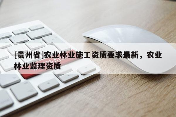[貴州省]農業林業施工資質要求最新，農業林業監理資質