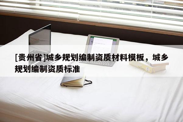 [貴州省]城鄉規劃編制資質材料模板，城鄉規劃編制資質標準