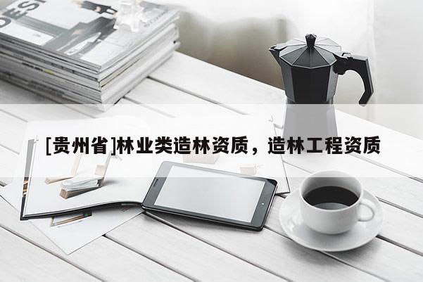 [貴州省]林業類造林資質，造林工程資質