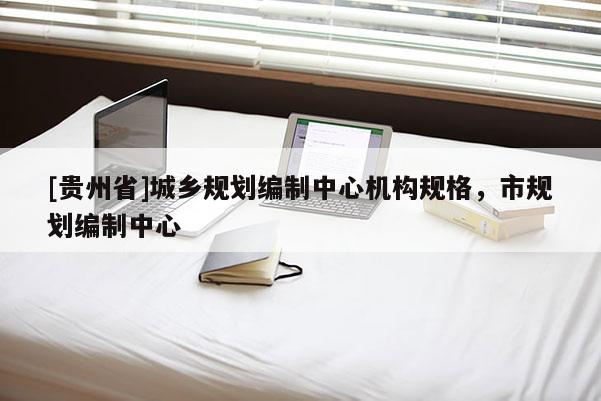 [貴州省]城鄉(xiāng)規(guī)劃編制中心機(jī)構(gòu)規(guī)格，市規(guī)劃編制中心