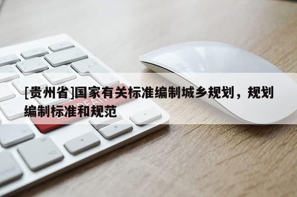 [貴州省]國家有關標準編制城鄉規劃，規劃編制標準和規范