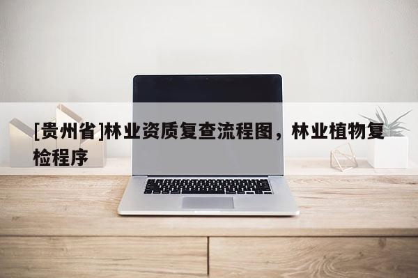 [貴州省]林業資質復查流程圖，林業植物復檢程序