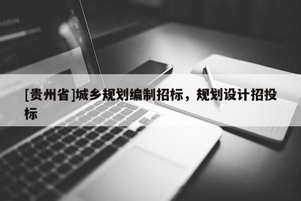 [貴州省]城鄉規劃編制招標，規劃設計招投標