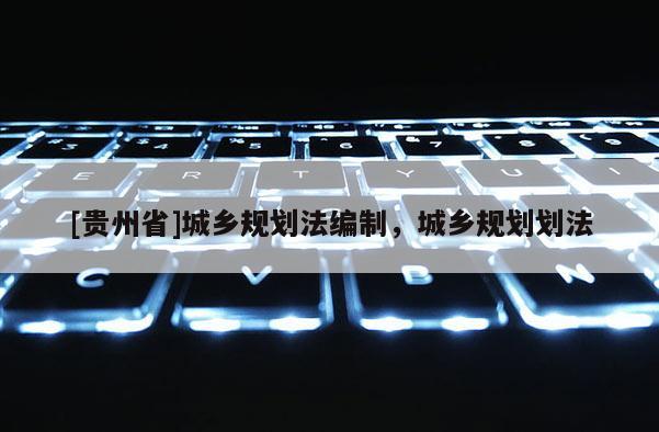 [貴州省]城鄉規劃法編制，城鄉規劃劃法