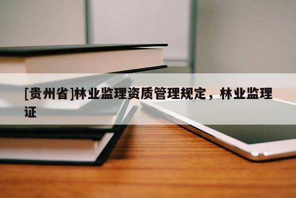 [貴州省]林業監理資質管理規定，林業監理證