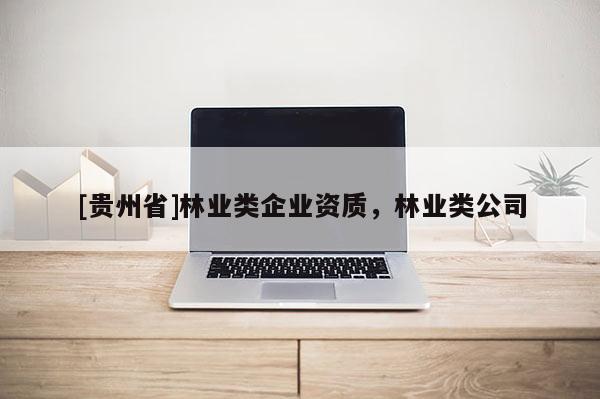[貴州省]林業類企業資質，林業類公司