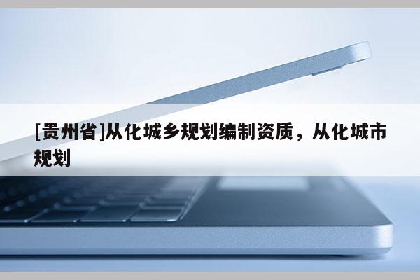 [貴州省]從化城鄉規劃編制資質，從化城市規劃