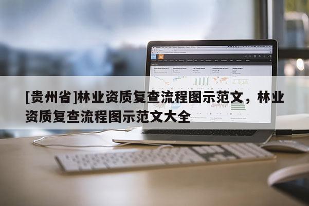 [貴州省]林業資質復查流程圖示范文，林業資質復查流程圖示范文大全