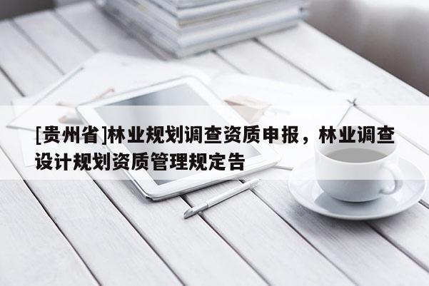 [貴州省]林業規劃調查資質申報，林業調查設計規劃資質管理規定告