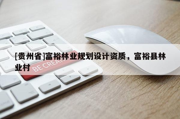 [貴州省]富裕林業(yè)規(guī)劃設(shè)計(jì)資質(zhì)，富裕縣林業(yè)村