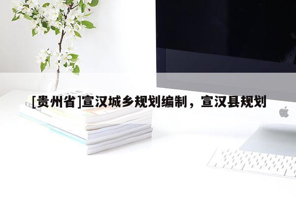 [貴州省]宣漢城鄉規劃編制，宣漢縣規劃
