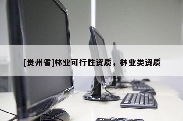 [貴州省]林業可行性資質，林業類資質