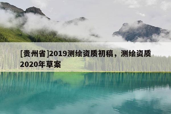 [貴州省]2019測繪資質初稿，測繪資質2020年草案