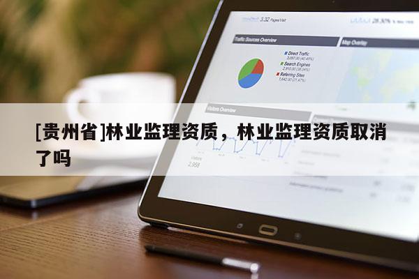 [貴州省]林業監理資質，林業監理資質取消了嗎