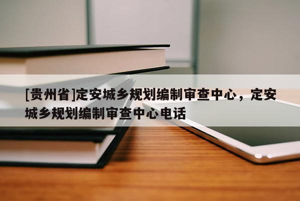[貴州省]定安城鄉規劃編制審查中心，定安城鄉規劃編制審查中心電話