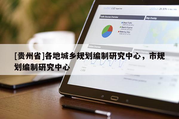 [貴州省]各地城鄉規劃編制研究中心，市規劃編制研究中心