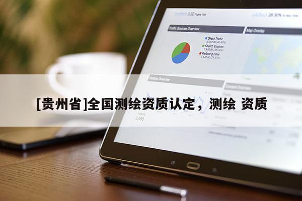 [貴州省]全國測繪資質認定，測繪 資質