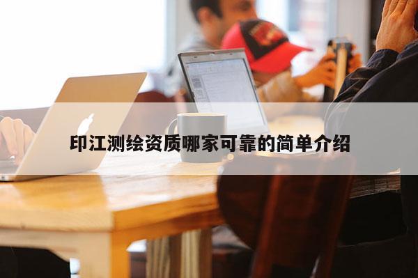印江測繪資質哪家可靠的簡單介紹
